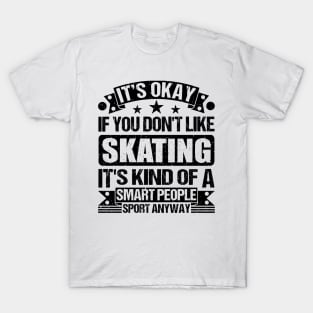 It's Okay If You Don't Like Skating It's Kind Of A Smart People Sports Anyway Skating Lover T-Shirt